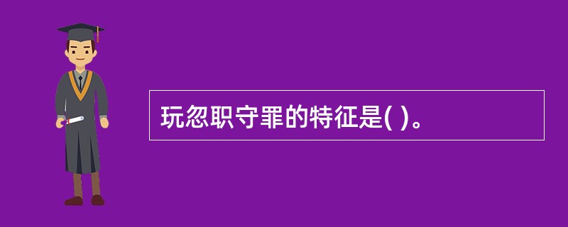 玩忽职守罪的特征是( )。