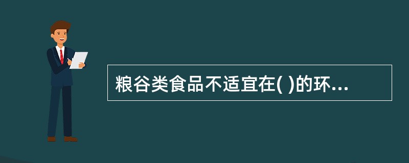 粮谷类食品不适宜在( )的环境中储存。