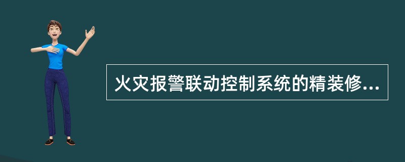 火灾报警联动控制系统的精装修消防验收内容包括( )。