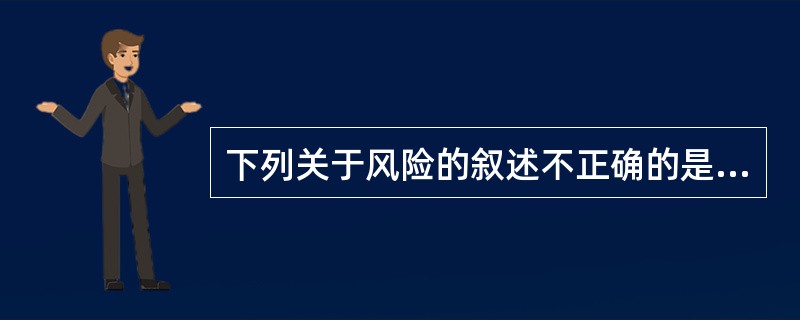 下列关于风险的叙述不正确的是:风险是(7) 。 (7)