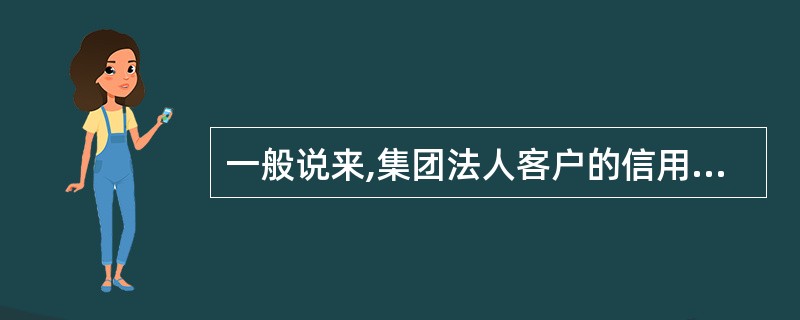 一般说来,集团法人客户的信用风险特征不包括( )。