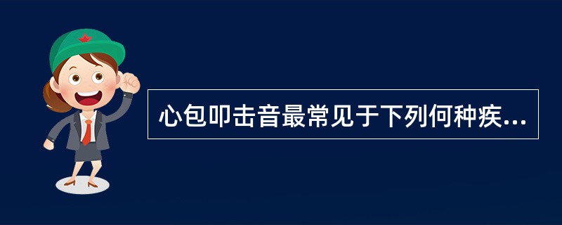 心包叩击音最常见于下列何种疾病?