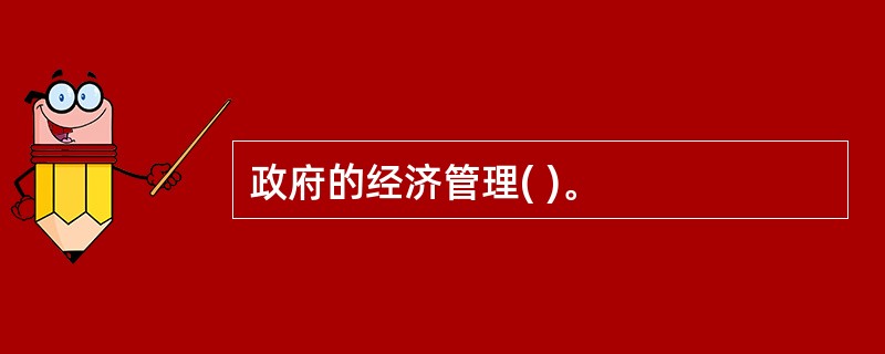 政府的经济管理( )。