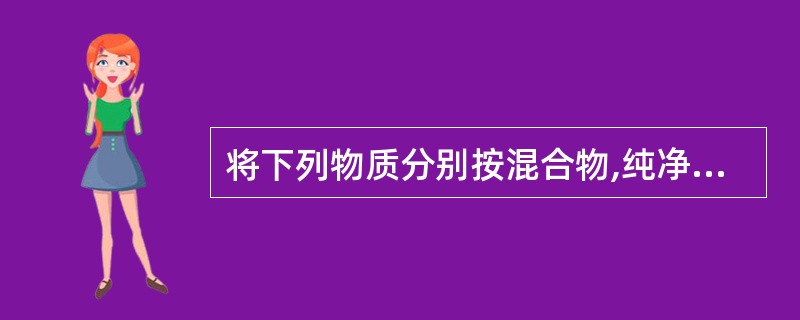 将下列物质分别按混合物,纯净物,单质,化合物,氧化物分类。(1)空气 (2 -