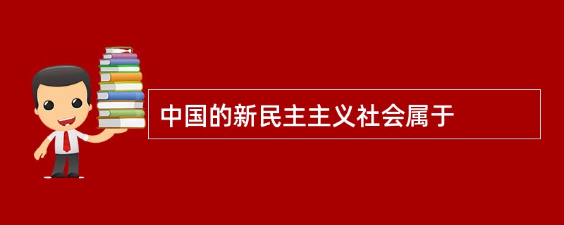 中国的新民主主义社会属于