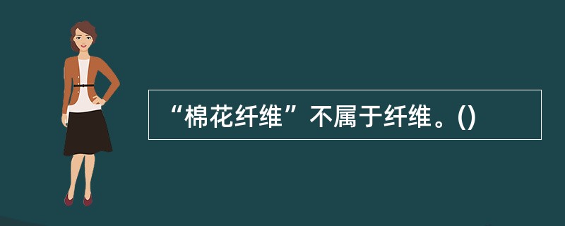 “棉花纤维”不属于纤维。()