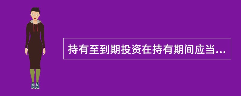 持有至到期投资在持有期间应当按照摊余成本和实际利率计算确认利息收入,计人投资收益