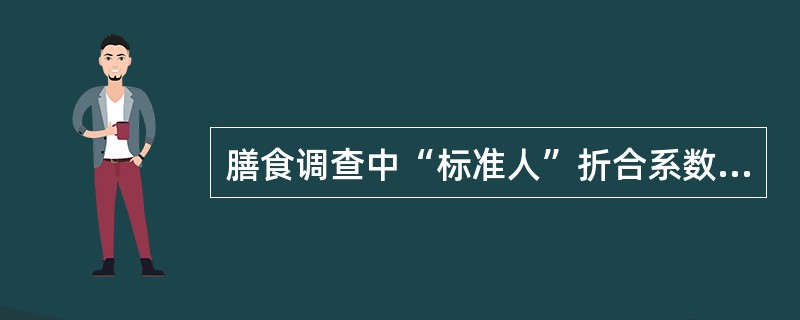 膳食调查中“标准人”折合系数1的规定是( )。