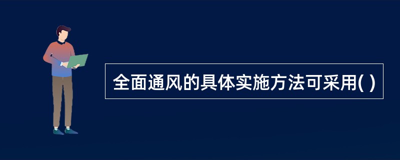 全面通风的具体实施方法可采用( )