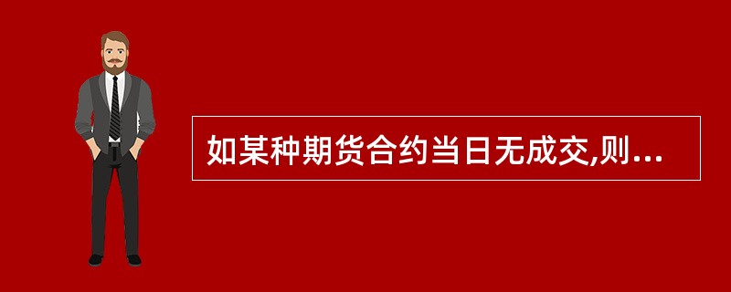 如某种期货合约当日无成交,则作为当日结算价的是( )。