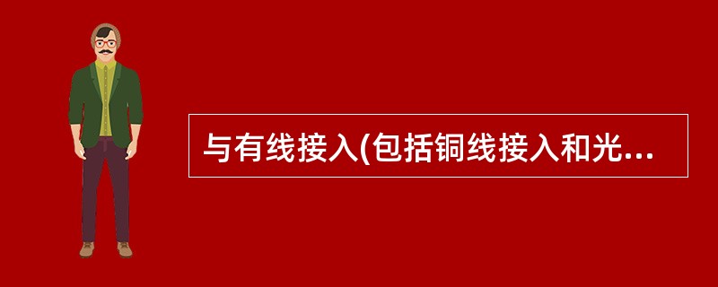 与有线接入(包括铜线接入和光纤接入)方式相比,无线接入的优点是(28)。