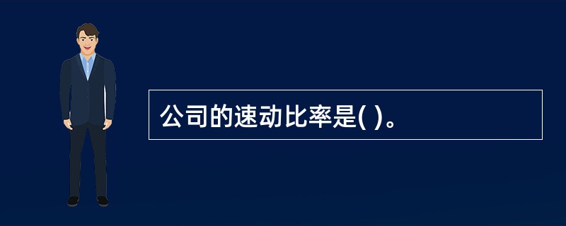 公司的速动比率是( )。