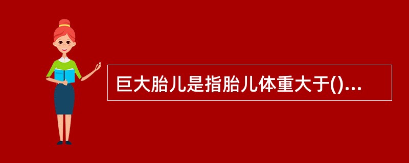 巨大胎儿是指胎儿体重大于()。A、3600gB、3800gC、3900gD、40