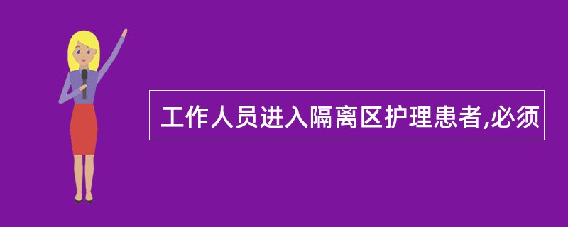 工作人员进入隔离区护理患者,必须