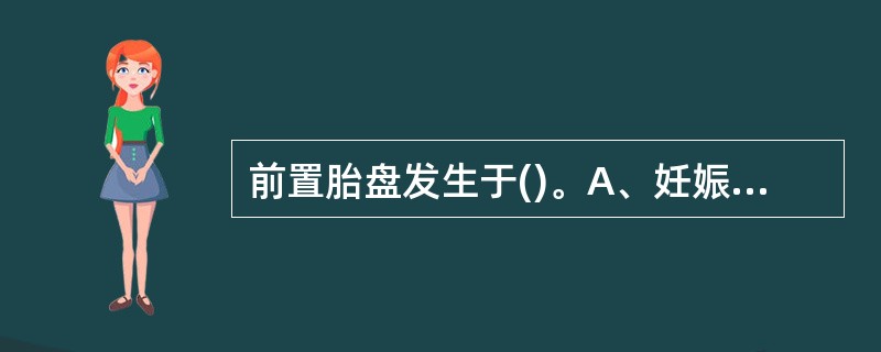 前置胎盘发生于()。A、妊娠28周后B、妊娠30周后C、妊娠25周后D、妊娠35