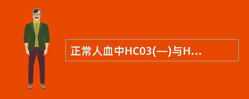 正常人血中HC03(—)与H2C03之比为