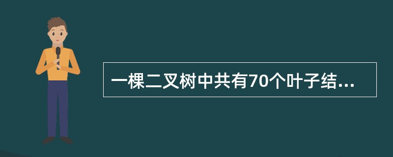 一棵二叉树中共有70个叶子结点与80个度为1的结点,则该二叉树中的总结点数为