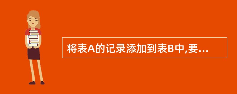 将表A的记录添加到表B中,要求保持表B中原有的记录,可以使用的查询是