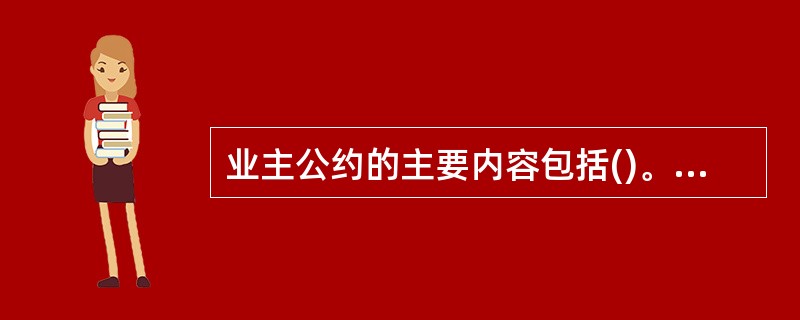 业主公约的主要内容包括()。①有关物业的使用、维护、管理;②业主的共同利益;③业