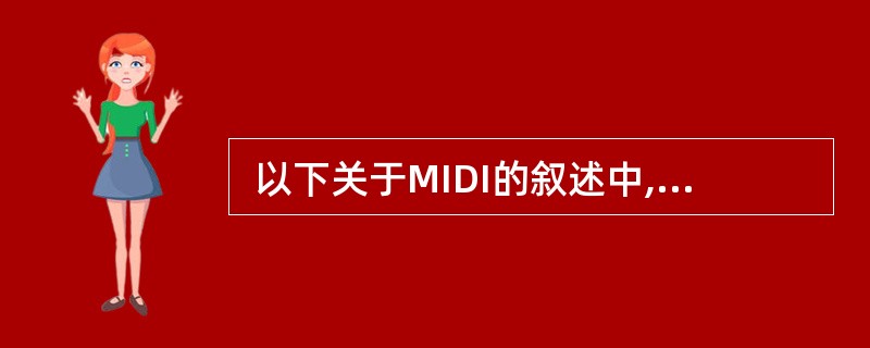  以下关于MIDI的叙述中,不正确的是(10)。(10)