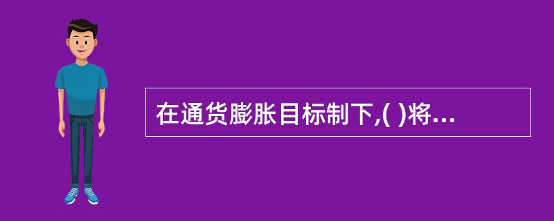 在通货膨胀目标制下,( )将是压倒一切的首要政策目标。