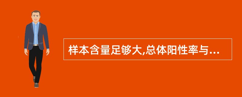 样本含量足够大,总体阳性率与阴性率均不接近于0和1,总体率95%可信区间的估计公