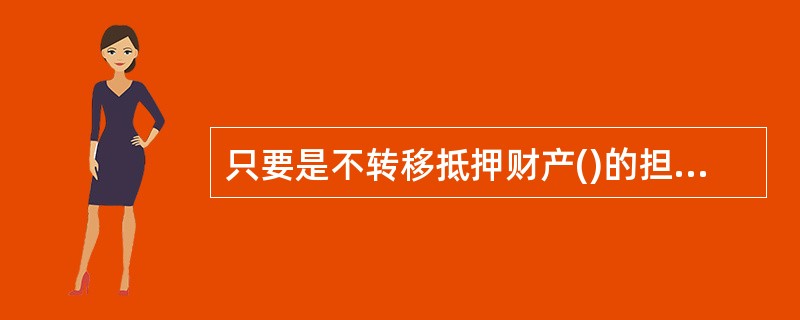 只要是不转移抵押财产()的担保方式,都属于抵押担保形式。①告知权;②占有权;③使