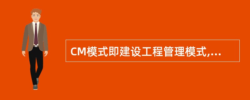 CM模式即建设工程管理模式,是近年来在国外广泛流行的一种管理模式。下列不是其特点