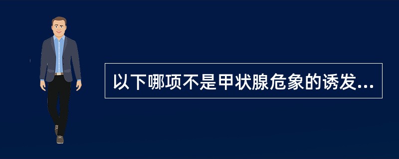 以下哪项不是甲状腺危象的诱发因素