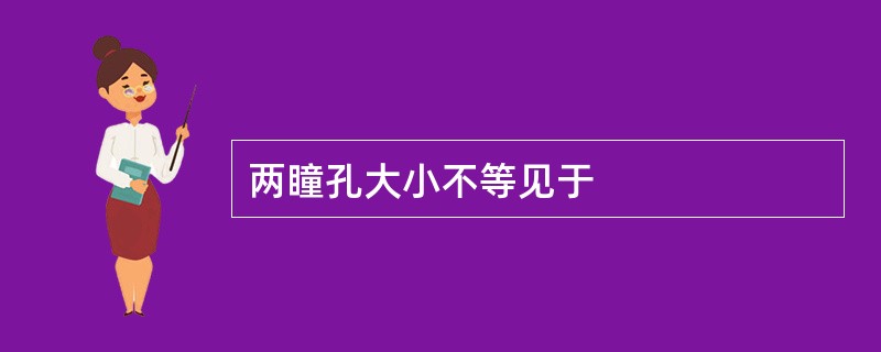 两瞳孔大小不等见于