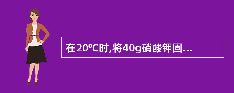 在20℃时,将40g硝酸钾固体加入100g水中,充分搅拌后,仍有8.4g硝酸钾固