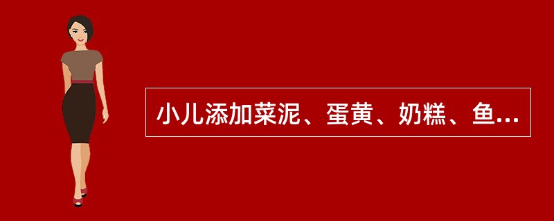 小儿添加菜泥、蛋黄、奶糕、鱼泥、肉末的时间为