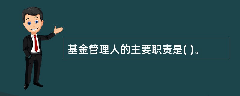 基金管理人的主要职责是( )。