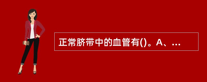 正常脐带中的血管有()。A、5根B、4根C、3根D、2根E、1根