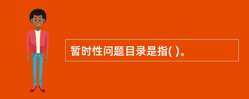 暂时性问题目录是指( )。