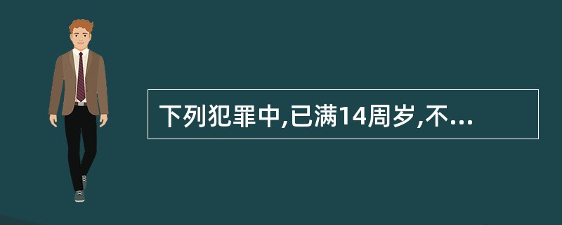 下列犯罪中,已满14周岁,不满16周岁的人应当负刑事责任的有( )。