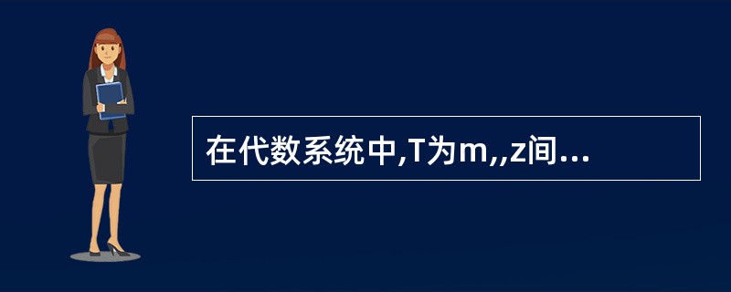 在代数系统中,T为m,,z间的整数集合,m<n,且T包括,m和n,min为两个整