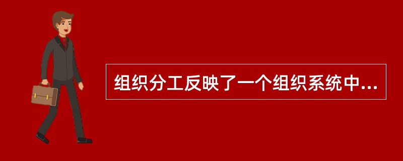 组织分工反映了一个组织系统中各子系统或各元素的( )。