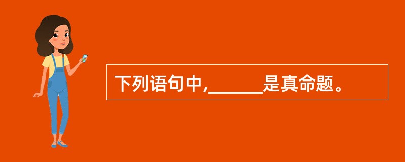 下列语句中,______是真命题。