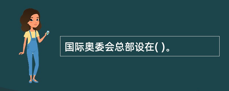 国际奥委会总部设在( )。