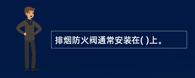 排烟防火阀通常安装在( )上。