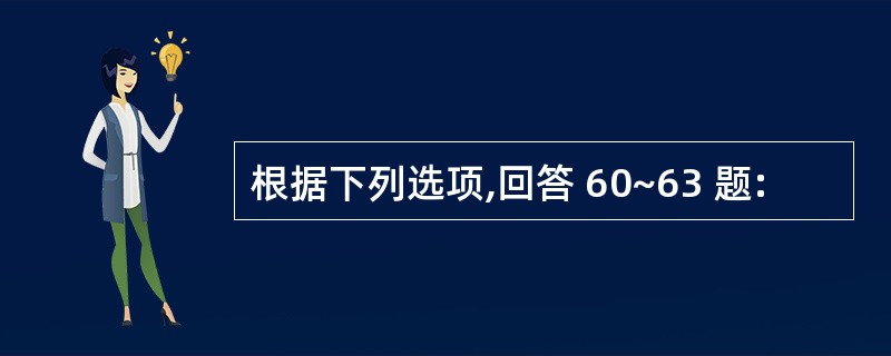 根据下列选项,回答 60~63 题: