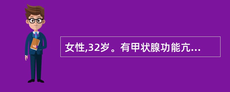 女性,32岁。有甲状腺功能亢进症病史。颈前肿胀,烦躁易怒,易饥多食,恶热多汗,心