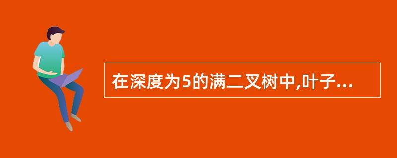 在深度为5的满二叉树中,叶子结点的个数为