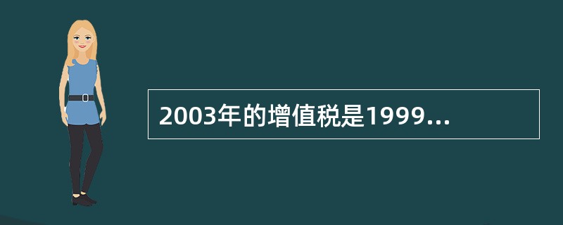 2003年的增值税是1999年的多少倍?( )