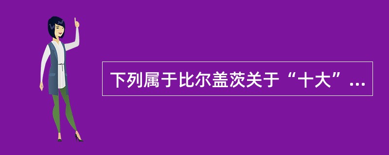 下列属于比尔盖茨关于“十大”优秀员工准则的是( ) (A) 对逐渐公司的产品抱有