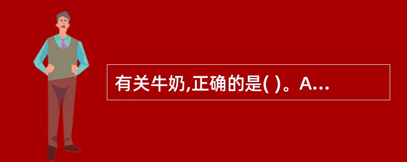 有关牛奶,正确的是( )。A、牛奶蛋白质为优质蛋白质B、牛奶为钙的良好来源C、牛