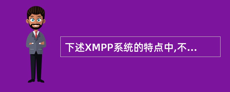 下述XMPP系统的特点中,不正确的是