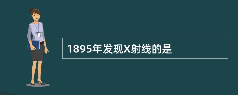 1895年发现X射线的是