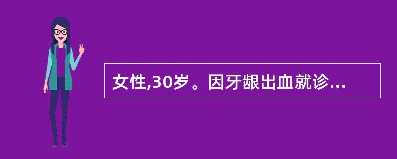 女性,30岁。因牙龈出血就诊,口腔检查发现:口腔卫生较差,有少量龈上牙石,边缘龈